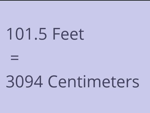 101.5 FEET TO CM