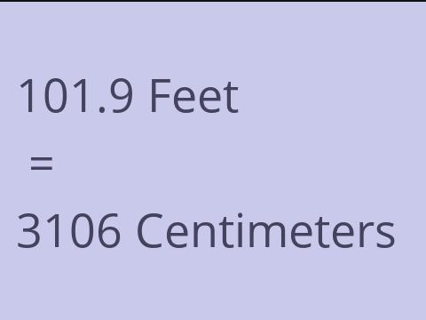 101.9 FEET TO CM