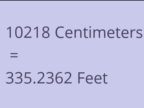 10218 CM TO FEET