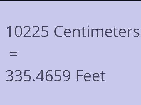 10225 CM TO FEET