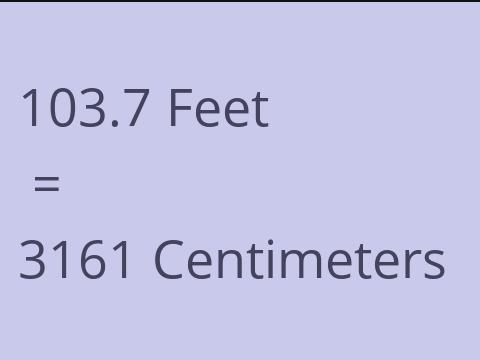 103.7 FEET TO CM