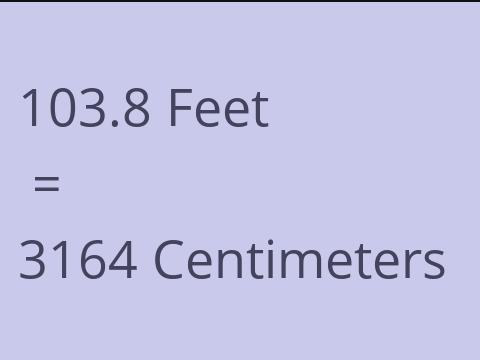 103.8 FEET TO CM