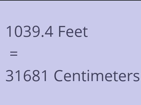 1039.4 FEET TO CM