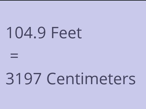 104.9 FEET TO CM