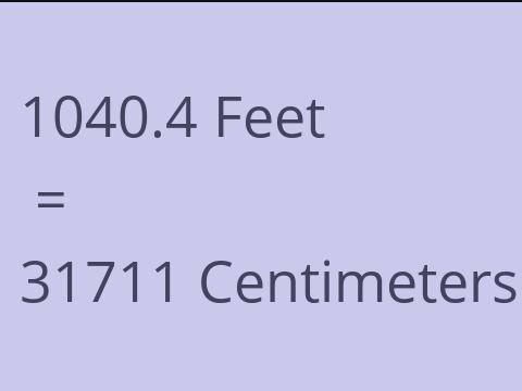 1040.4 FEET TO CM