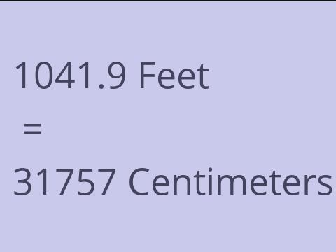 1041.9 FEET TO CM