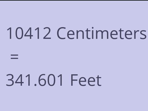 10412 CM TO FEET
