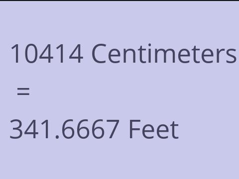 10414 CM TO FEET