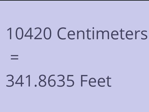 10420 CM TO FEET