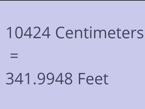 10424 CM TO FEET