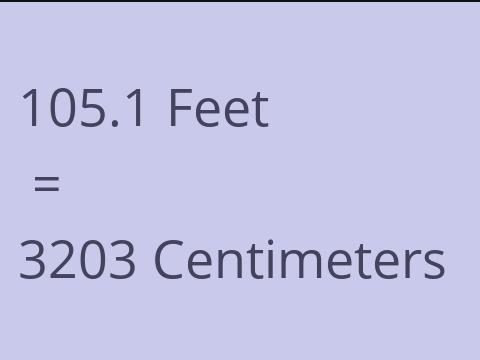 105.1 FEET TO CM