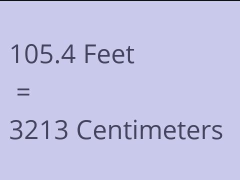 105.4 FEET TO CM