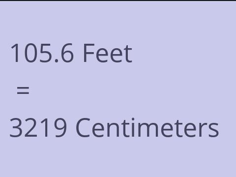 105.6 FEET TO CM