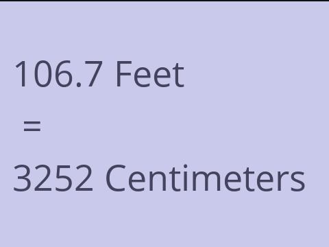 106.7 FEET TO CM