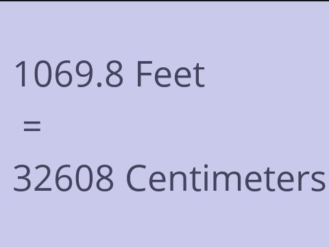 1069.8 FEET TO CM