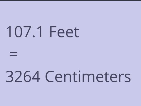 107.1 FEET TO CM