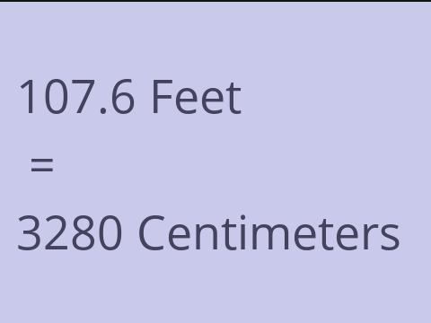 107.6 FEET TO CM