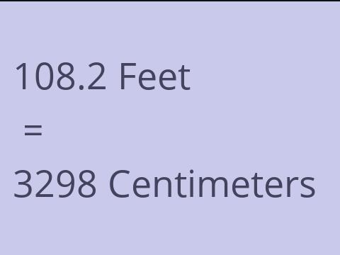 108.2 FEET TO CM