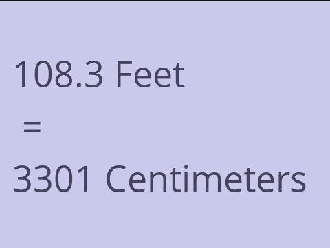 108.3 FEET TO CM