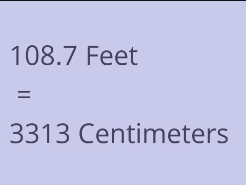 108.7 FEET TO CM