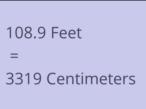 108.9 FEET TO CM