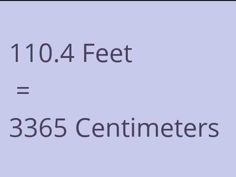 110.4 FEET TO CM