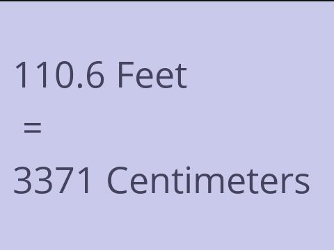 110.6 FEET TO CM