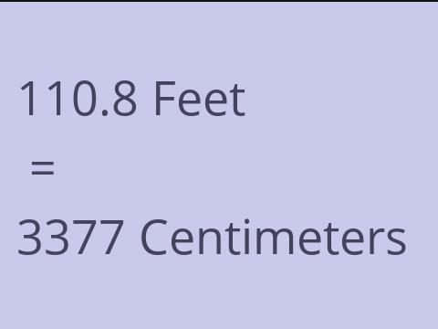 110.8 FEET TO CM