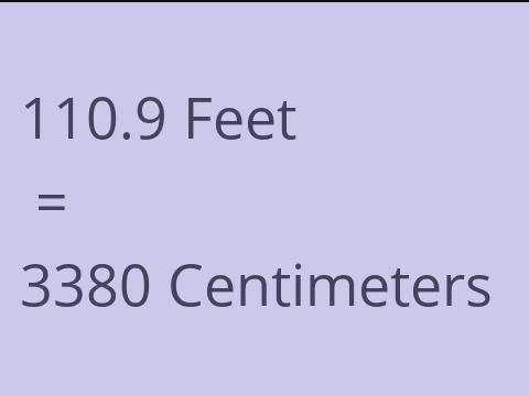 110.9 FEET TO CM