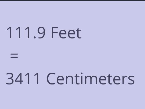 111.9 FEET TO CM