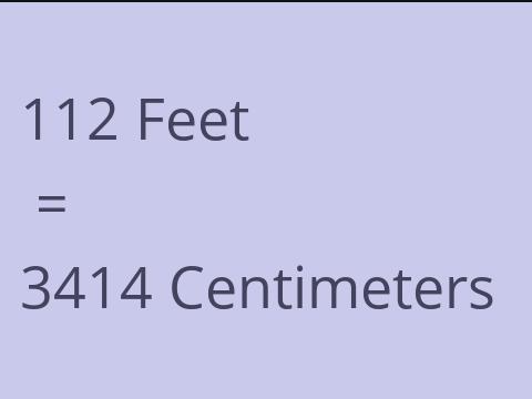 112 FEET TO CM