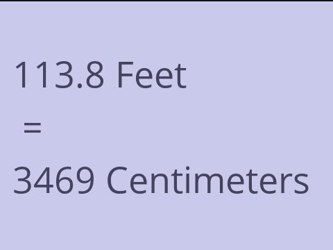 113.8 FEET TO CM