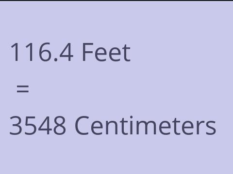 116.4 FEET TO CM