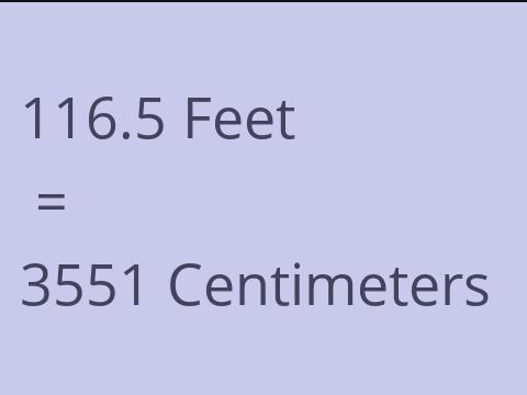 116.5 FEET TO CM