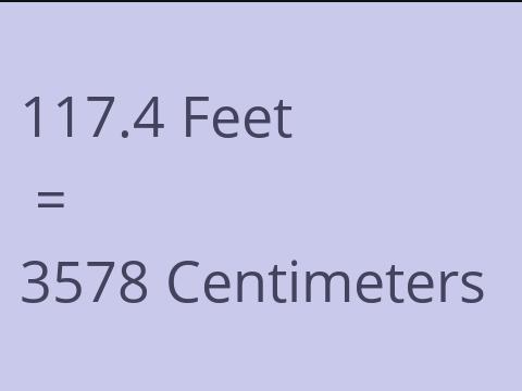 117.4 FEET TO CM