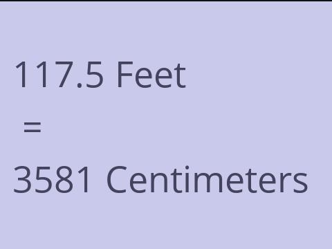 117.5 FEET TO CM