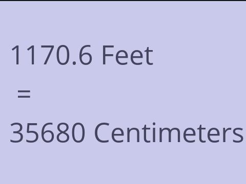 1170.6 FEET TO CM