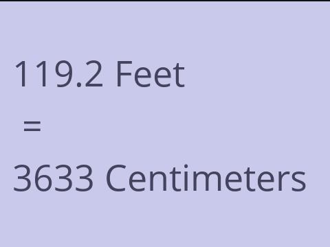 119.2 FEET TO CM