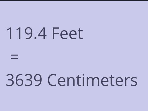 119.4 FEET TO CM