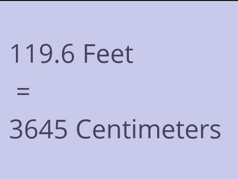 119.6 FEET TO CM