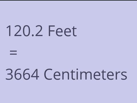 120.2 FEET TO CM