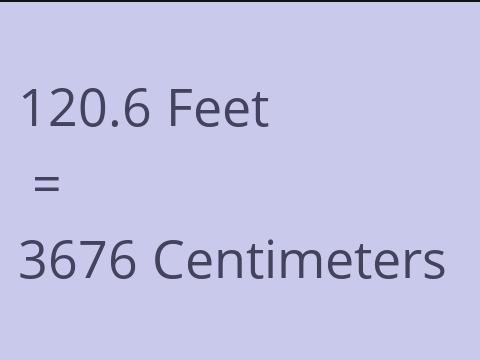 120.6 FEET TO CM