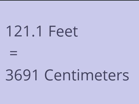 121.1 FEET TO CM