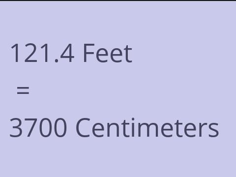 121.4 FEET TO CM