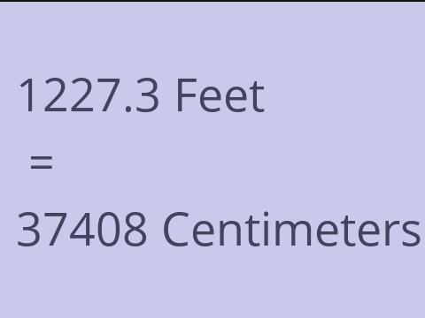 1227.3 FEET TO CM