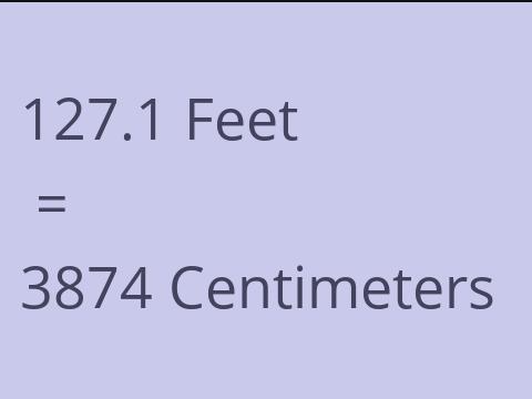 127.1 FEET TO CM