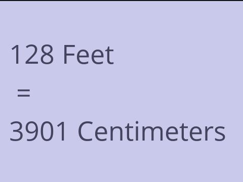 128 FEET TO CM