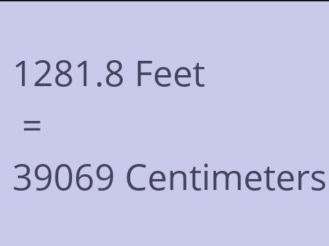 1281.8 FEET TO CM