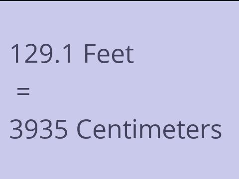 129.1 FEET TO CM