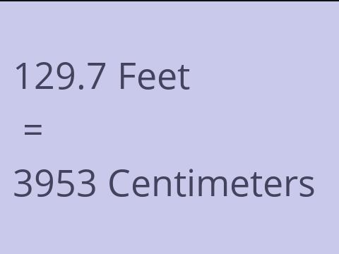 129.7 FEET TO CM